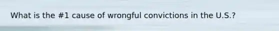 What is the #1 cause of wrongful convictions in the U.S.?