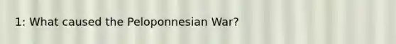 1: What caused the Peloponnesian War?