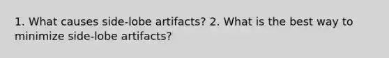 1. What causes side-lobe artifacts? 2. What is the best way to minimize side-lobe artifacts?