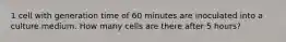 1 cell with generation time of 60 minutes are inoculated into a culture medium. How many cells are there after 5 hours?