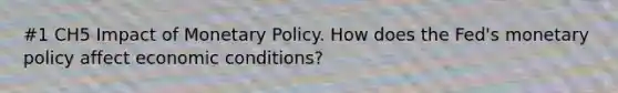 #1 CH5 Impact of Monetary Policy. How does the Fed's monetary policy affect economic conditions?