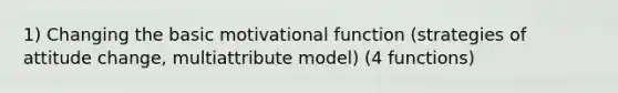 1) Changing the basic motivational function (strategies of attitude change, multiattribute model) (4 functions)