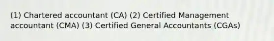 (1) Chartered accountant (CA) (2) Certified Management accountant (CMA) (3) Certified General Accountants (CGAs)