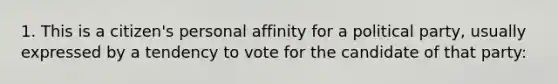 1. This is a citizen's personal affinity for a political party, usually expressed by a tendency to vote for the candidate of that party: