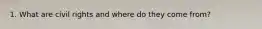 1. What are civil rights and where do they come from?