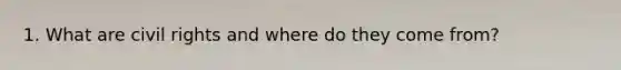 1. What are civil rights and where do they come from?