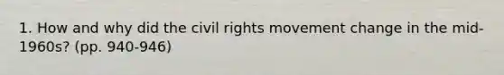 1. How and why did the civil rights movement change in the mid-1960s? (pp. 940-946)