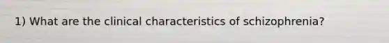 1) What are the clinical characteristics of schizophrenia?