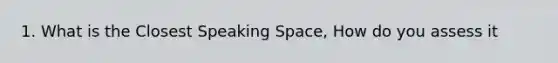 1. What is the Closest Speaking Space, How do you assess it