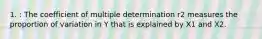 1. : The coefficient of multiple determination r2 measures the proportion of variation in Y that is explained by X1 and X2.