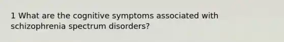 1 What are the cognitive symptoms associated with schizophrenia spectrum disorders?