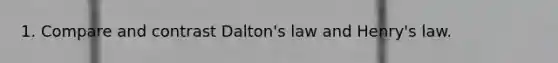 1. Compare and contrast Dalton's law and Henry's law.