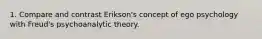 1. Compare and contrast Erikson's concept of ego psychology with Freud's psychoanalytic theory.