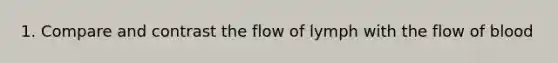 1. Compare and contrast the flow of lymph with the flow of blood