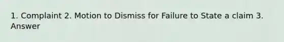 1. Complaint 2. Motion to Dismiss for Failure to State a claim 3. Answer