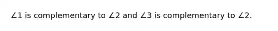 ∠1 is complementary to ∠2 and ∠3 is complementary to ∠2.