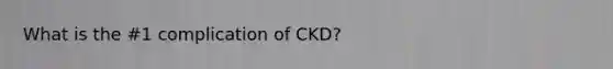 What is the #1 complication of CKD?