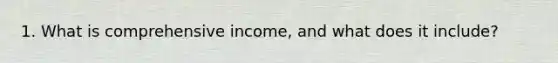 1. What is comprehensive income, and what does it include?