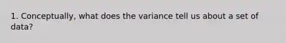 1. Conceptually, what does the variance tell us about a set of data?