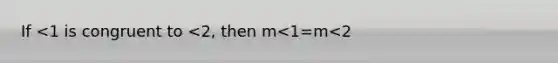 If <1 is congruent to <2, then m<1=m<2