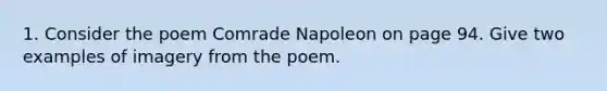 1. Consider the poem Comrade Napoleon on page 94. Give two examples of imagery from the poem.