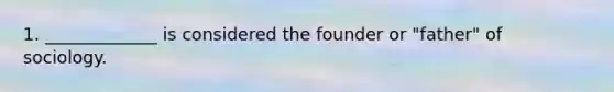 1. _____________ is considered the founder or "father" of sociology.