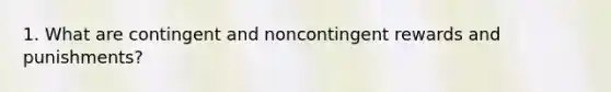 1. What are contingent and noncontingent rewards and punishments?