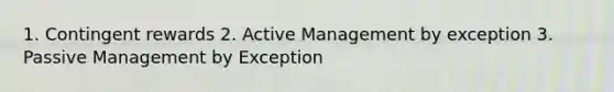 1. Contingent rewards 2. Active Management by exception 3. Passive Management by Exception