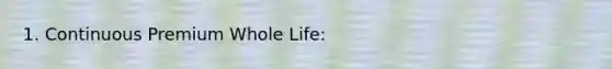 1. Continuous Premium Whole Life: