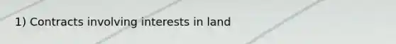 1) Contracts involving interests in land