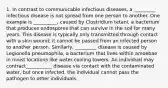 1. In contrast to communicable infectious diseases, a _________ infectious disease is not spread from one person to another. One example is __________, caused by Clostridium tetani, a bacterium that produces endospores that can survive in the soil for many years. This disease is typically only transmitted through contact with a skin wound; it cannot be passed from an infected person to another person. Similarly, _________ disease is caused by Legionella pneumophila, a bacterium that lives within amoebae in moist locations like water-cooling towers. An individual may contract___________ disease via contact with the contaminated water, but once infected, the individual cannot pass the pathogen to other individuals.