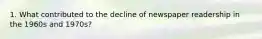 1. What contributed to the decline of newspaper readership in the 1960s and 1970s?