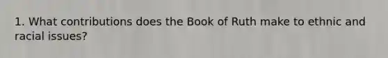 1. What contributions does the Book of Ruth make to ethnic and racial issues?