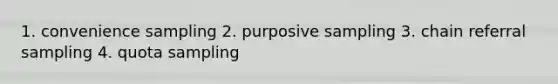 1. convenience sampling 2. purposive sampling 3. chain referral sampling 4. quota sampling