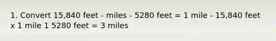 1. Convert 15,840 feet - miles - 5280 feet = 1 mile - 15,840 feet x 1 mile 1 5280 feet = 3 miles