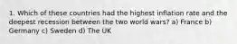 1. Which of these countries had the highest inflation rate and the deepest recession between the two world wars? a) France b) Germany c) Sweden d) The UK