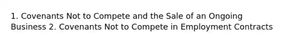 1. Covenants Not to Compete and the Sale of an Ongoing Business 2. Covenants Not to Compete in Employment Contracts