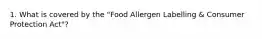 1. What is covered by the "Food Allergen Labelling & Consumer Protection Act"?