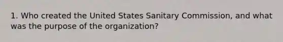 1. Who created the United States Sanitary Commission, and what was the purpose of the organization?