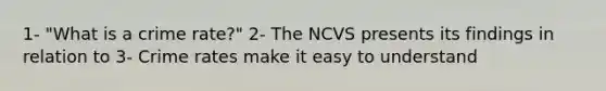 1- "What is a crime rate?" 2- The NCVS presents its findings in relation to 3- Crime rates make it easy to understand