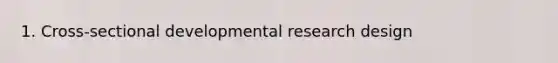 1. Cross-sectional developmental research design