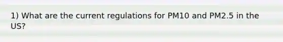 1) What are the current regulations for PM10 and PM2.5 in the US?