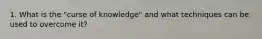 1. What is the "curse of knowledge" and what techniques can be used to overcome it?