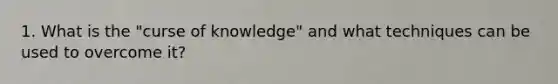 1. What is the "curse of knowledge" and what techniques can be used to overcome it?