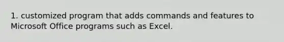 1. customized program that adds commands and features to Microsoft Office programs such as Excel.