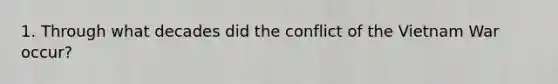 1. Through what decades did the conflict of the Vietnam War occur?