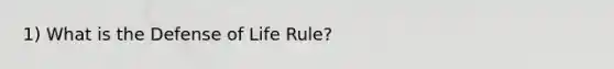 1) What is the Defense of Life Rule?