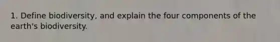 1. Define biodiversity, and explain the four components of the earth's biodiversity.