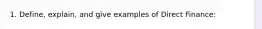 1. Define, explain, and give examples of Direct Finance: