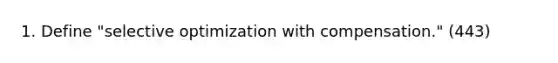 1. Define "selective optimization with compensation." (443)